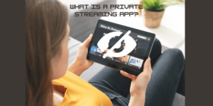 What is a private streaming app?