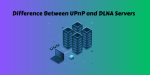Difference Between UPnP and DLNA Servers